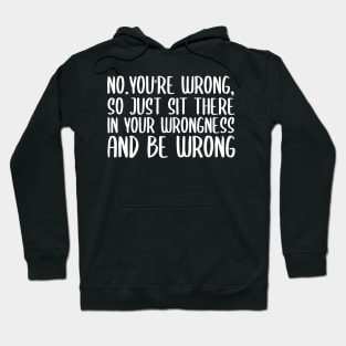 No you're wrong so just sit there in your wrongness and be wrong Hoodie